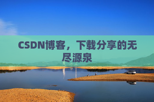 CSDN博客,下载分享的无尽源泉 CSDN博客,下载分享的无尽源泉
